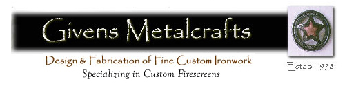 Givens Metalcrafts: Specializing in Custom Firescreens ... Design & Fabrication of Fine Custom Ironwork